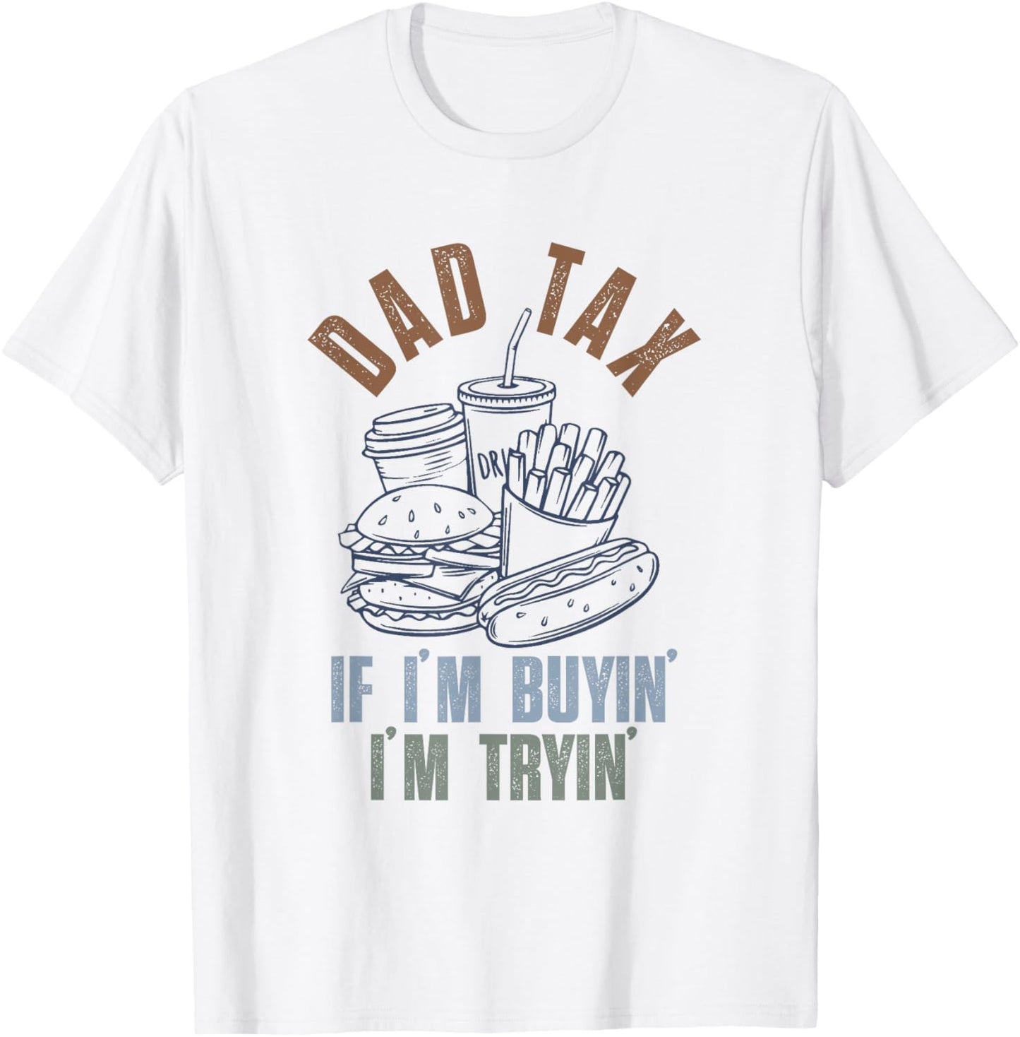 Dad Tax If I'm Buyin' I'm Tryin' Funny Dad Tax Fathers Day T-Shirt