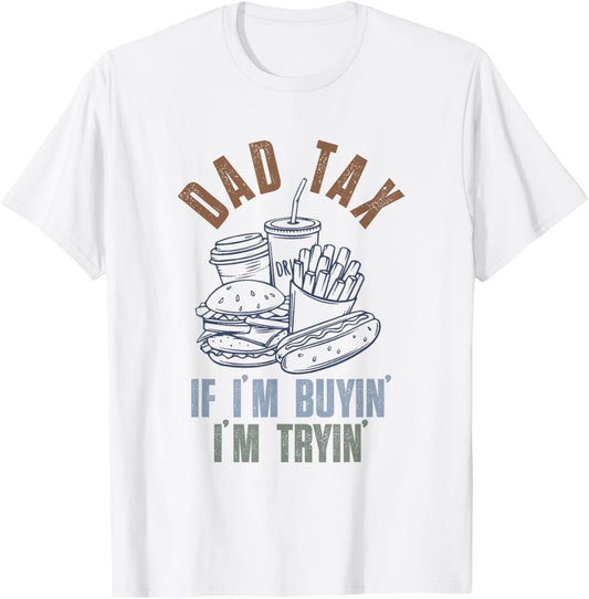 Dad Tax If I'm Buyin' I'm Tryin' Funny Dad Tax Fathers Day T-Shirt