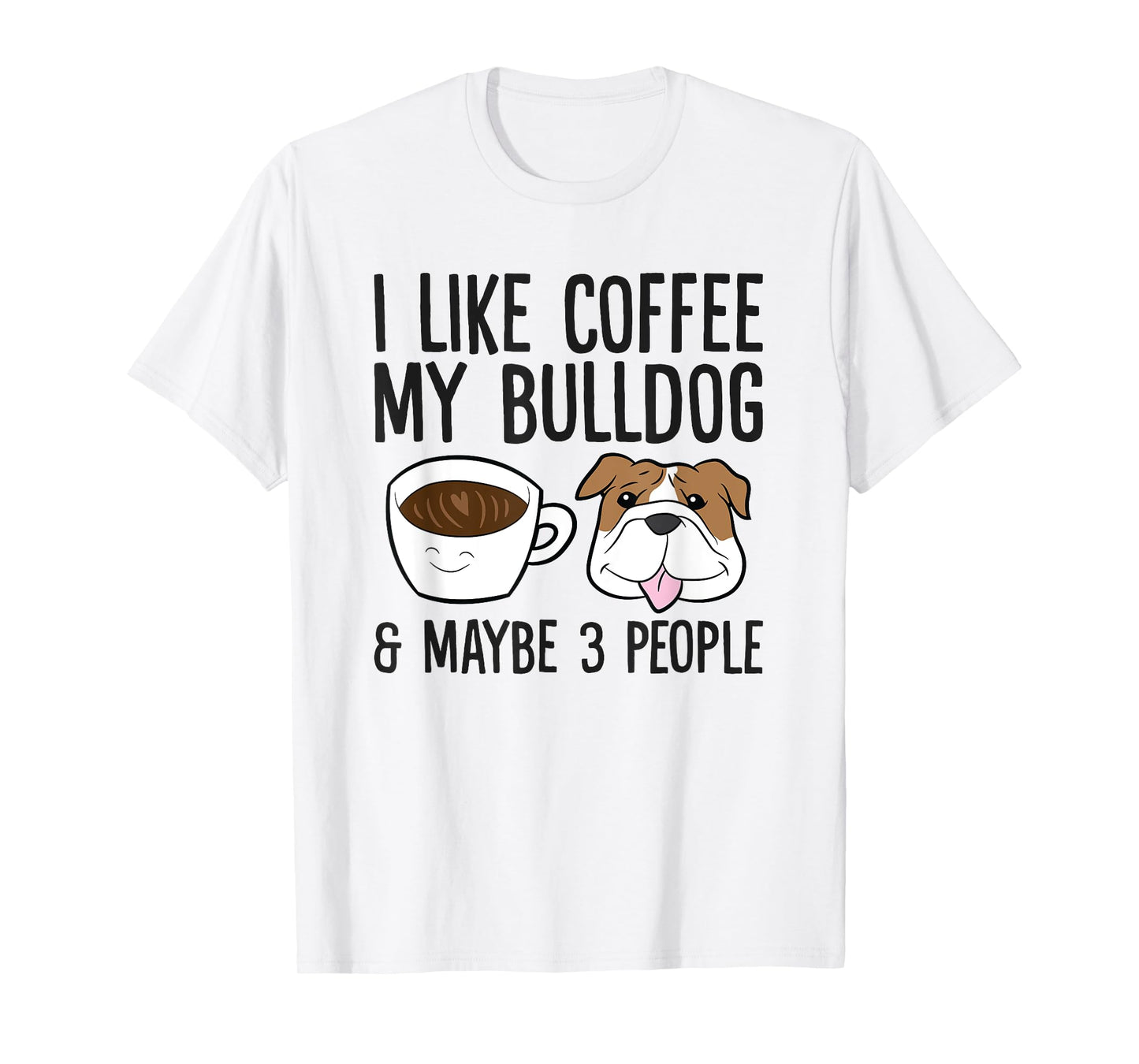 I Like Coffee My Bulldog And Maybe Like 3 People T-Shirt