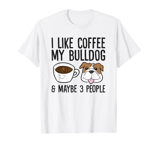 I Like Coffee My Bulldog And Maybe Like 3 People T-Shirt