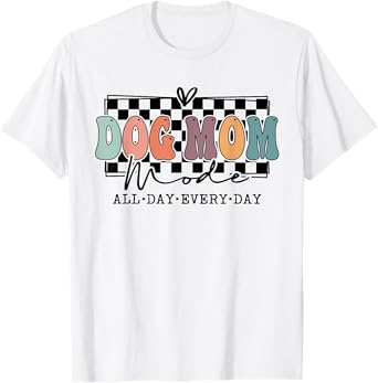 Dog Mom Mode Dog Mama Mode Dog Lover Squad For Women T-Shirt