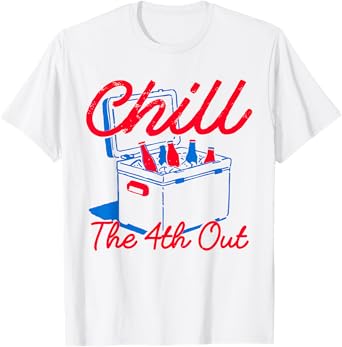 Chill The 4th Out Funny 4th of July Beer Patriotic Party USA T-Shirt