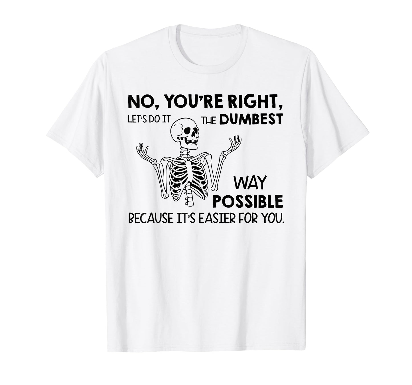 No You're Right Let's Do It The Dumbest Way Skeleton Funny T-Shirt