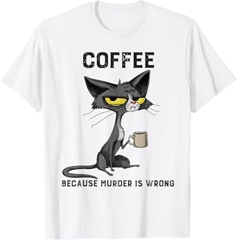 Coffee Because Murder Is Wrong Black Cat Funny Caffeine Meme T-Shirt