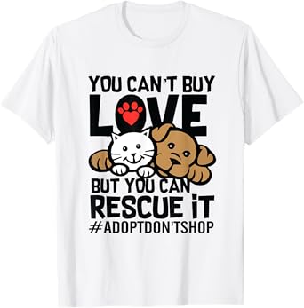 You Can't Buy Love But You Can Rescue It Adopt Don't Shop T-Shirt