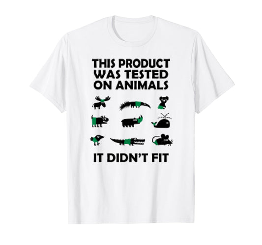 This Product Was Tested On Animals It Didnt Fit Funny Tshirt