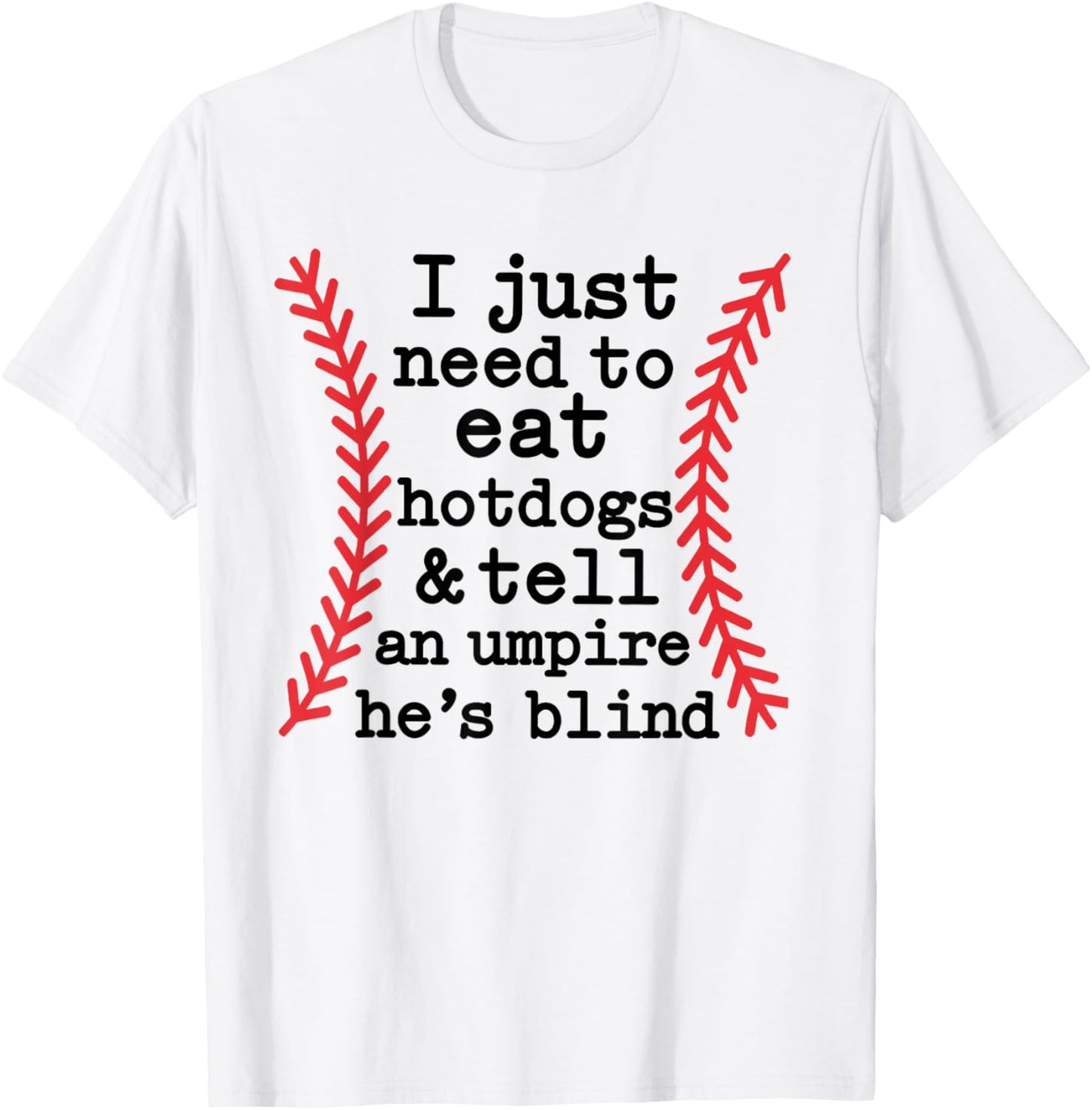 I Just Need to Eat Hotdogs And Tell Umpire He’s Blind T-Shirt