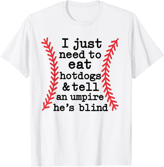 I Just Need to Eat Hotdogs And Tell Umpire He’s Blind T-Shirt