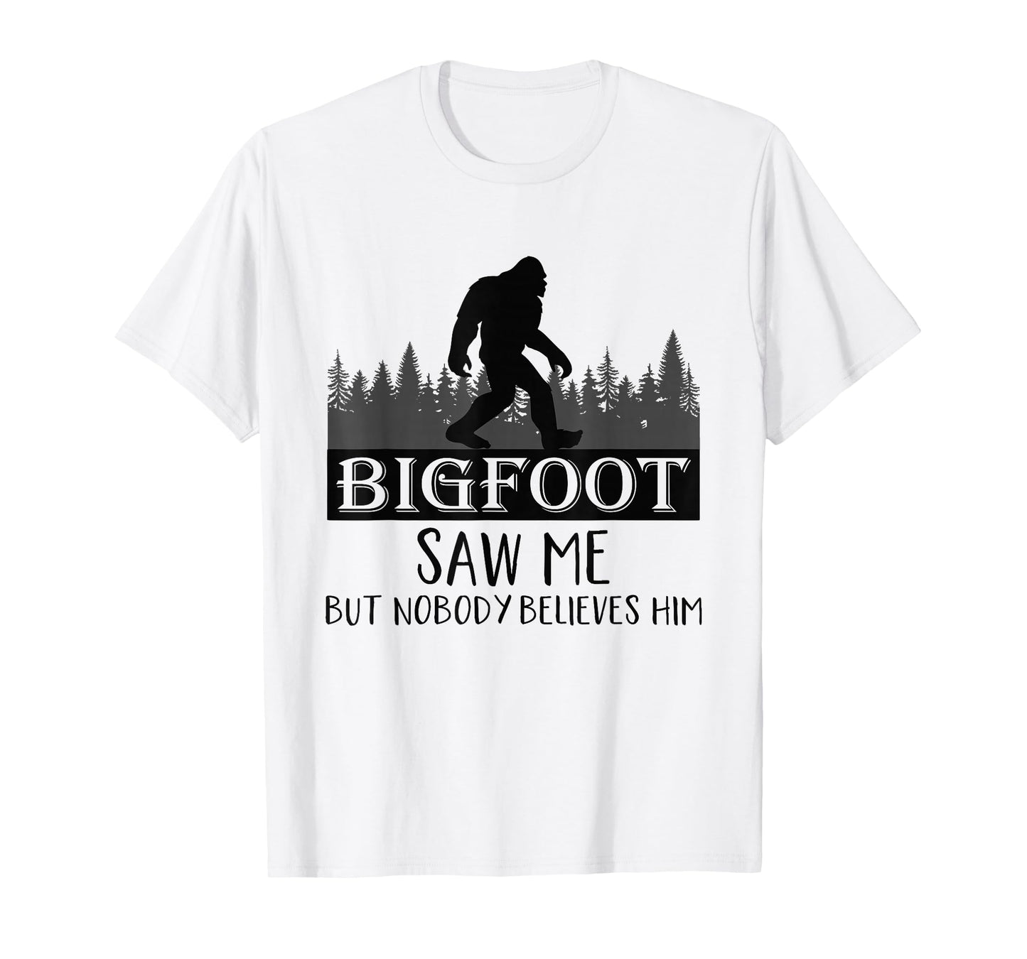 Bigfoot has seen me, but no one believes him T-Shirt