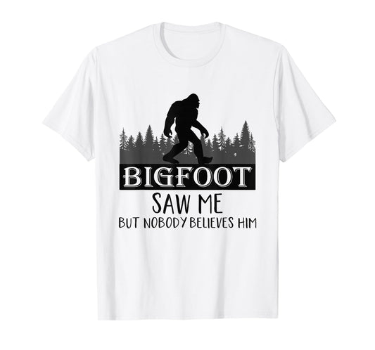 Bigfoot has seen me, but no one believes him T-Shirt