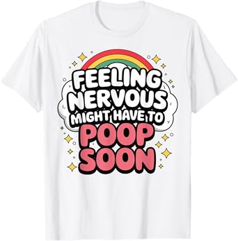 Feeling Nervous Might Have To Poop Soon, Funny Saying T-Shirt