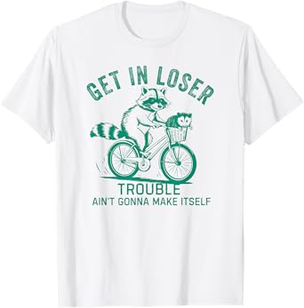 Get In Loser Trouble Ain't Gonna Make Itself Funny Raccoon T-Shirt