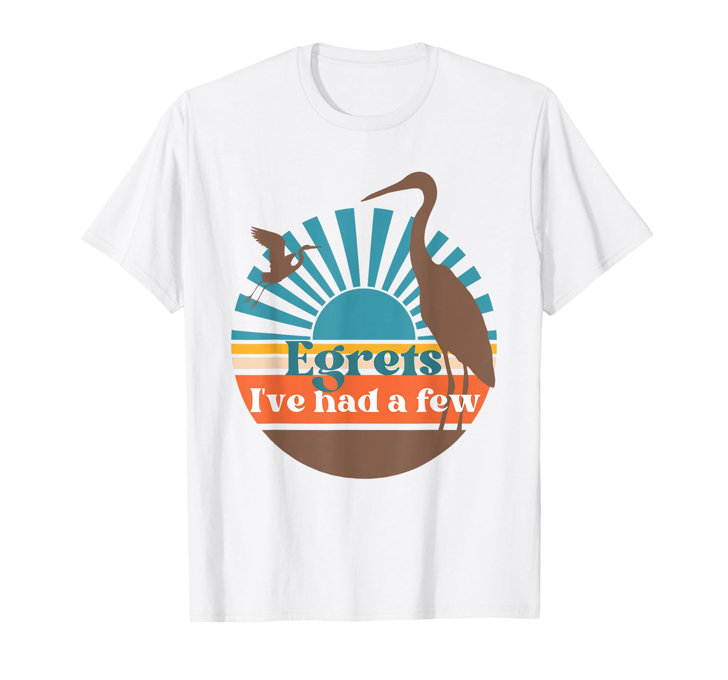 Egrets I've Had A Few, Fun Heron Egret Lover, Bird Watching T-Shirt
