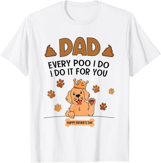 Dad Every Poo I Do I Do It For You Funny Father's Day T-Shirt
