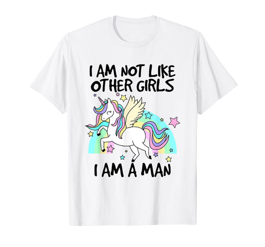 I Am Not Like Other Girls I Am A Man Lovely Unicorn T-Shirt