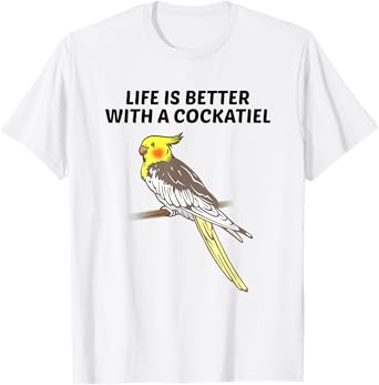 Life is Better With a Cockatiel T-Shirt