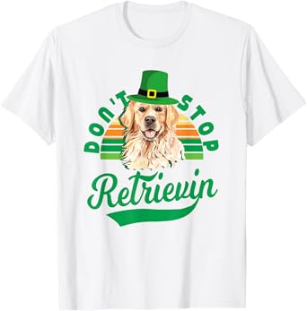 Don't Stop Retrievin' - Golden Retriever St Patrick's Day T-Shirt
