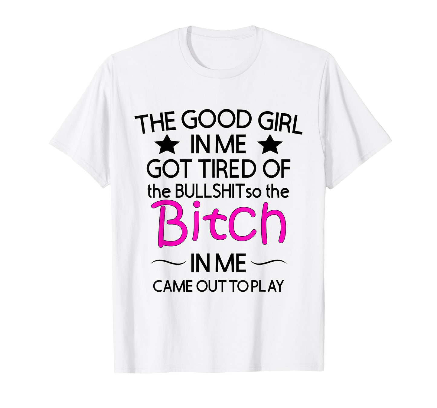 The Good Girl In Me Got Tired Of The Bullshit So The Bitch T-Shirt