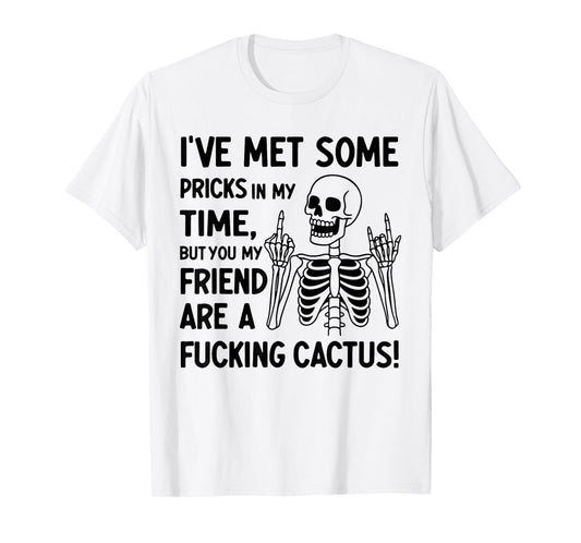 I've Met Some Pricks in My Time But You My Friend T-Shirt