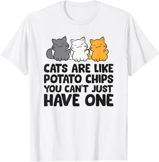 Cats Are Like Potato Chips You Can't Just Have One T-Shirt