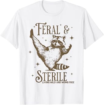 Feral & Sterile Living Wild And Womb Free Funny Racoon Tee T-Shirt