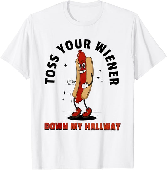 Hot Dogs Toss Your Wiener Down My Hallway T-Shirt