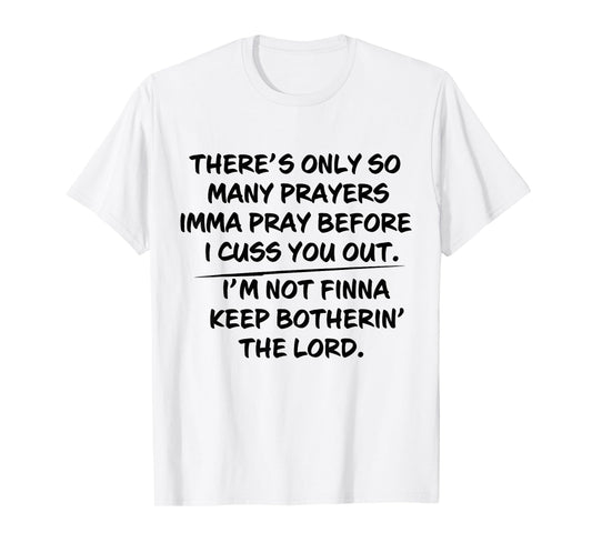 There's Only So Many Prayers Imma Pray Before I Cuss You Out T-Shirt