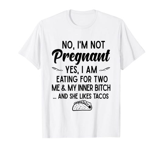 No I'm Not Pregnant Yes I Am Eating For Two Me Bitch Tacos T-Shirt