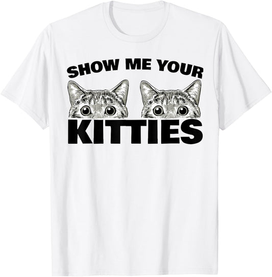 Show Me Your Kitties cat pun Show Me Your Kitties T-Shirt