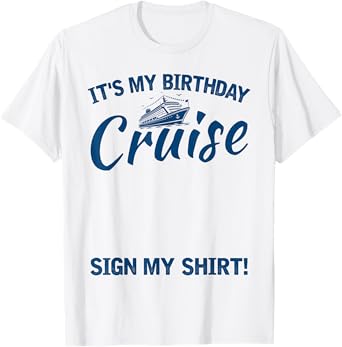 Its My Birthday Cruise Sign My Shirt Funny Cruise Party T-Shirt