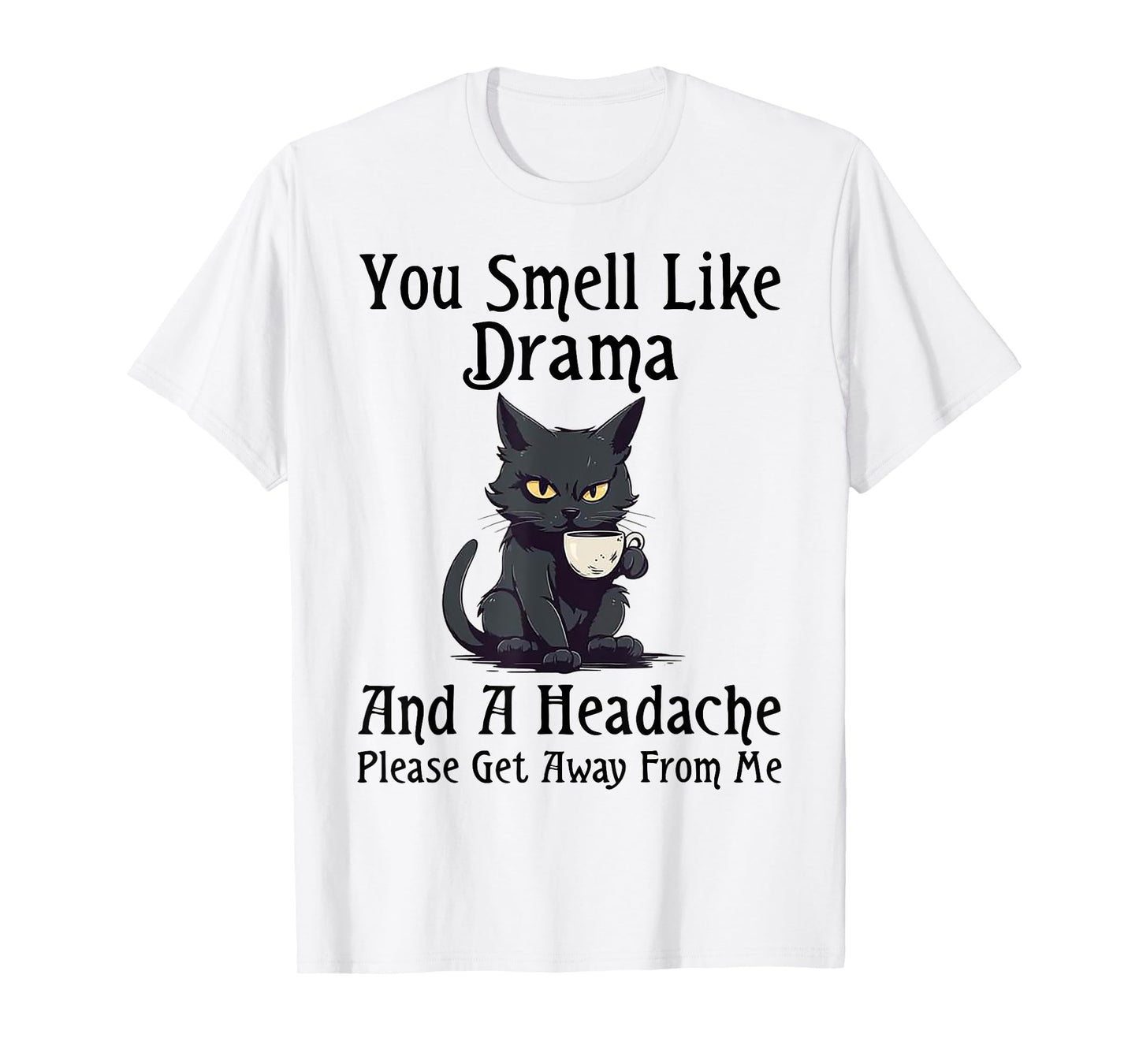 Cat You Smell Like Drama And A Headache Please Get Away T-Shirt for Men Women