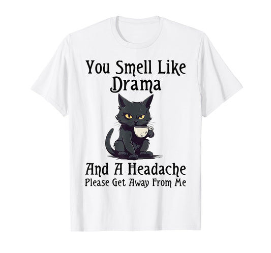 Cat You Smell Like Drama And A Headache Please Get Away T-Shirt for Men Women