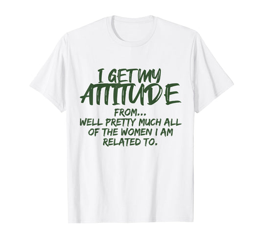 I Get My Attitude From Well Pretty Much All Of The Women T-Shirt