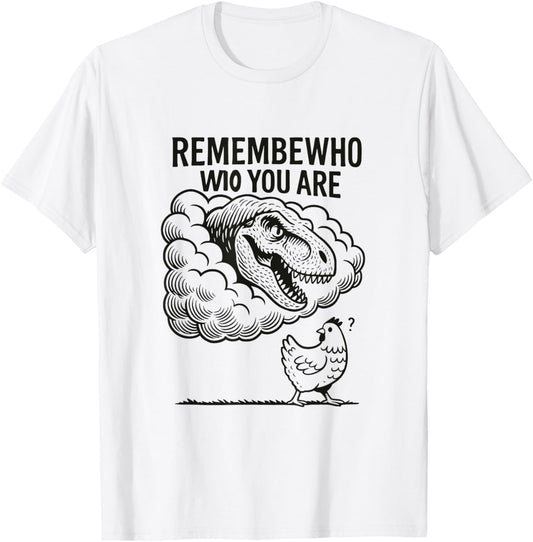 Funny Dinosaur Quote Don't Forget Who You Are T-Shirt