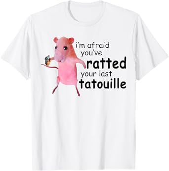 Funny Pink Rat, I'm Afraid You've Ratted Your Last Tatouille T-Shirt