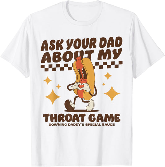 Ask Your Dad About My Throat Game Raunchy FUnny Hot Dog Meme T-Shirt