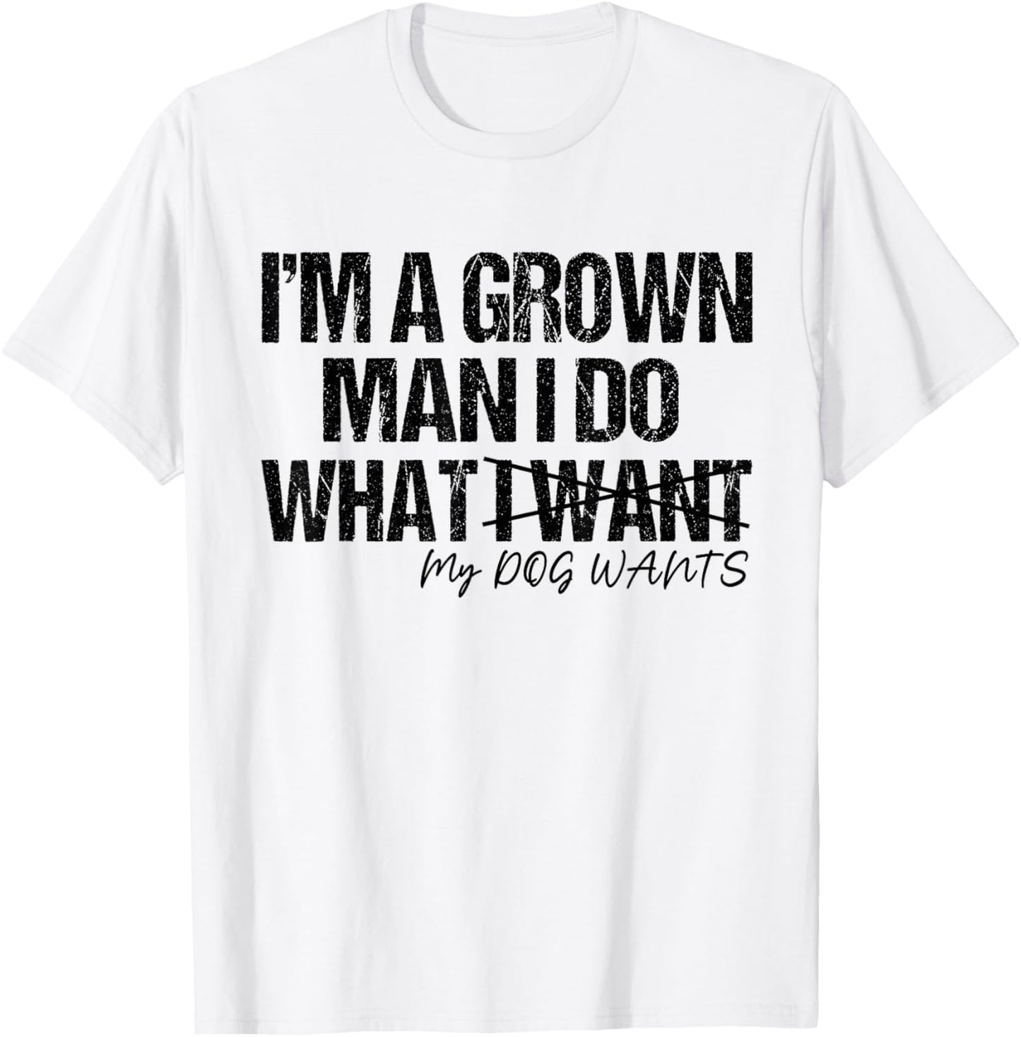 I'm A Grown Man I Do What I Want my dog wants For Dog Dad T-Shirt