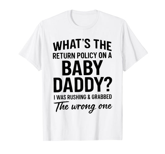 What's The Return Policy On A Baby Daddy I was Rushing T-Shirt