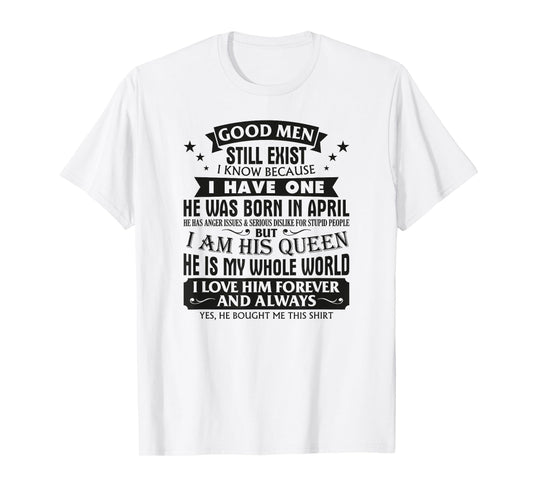Good Men Still Exist I Know I Have One Born In April B-day T-Shirt