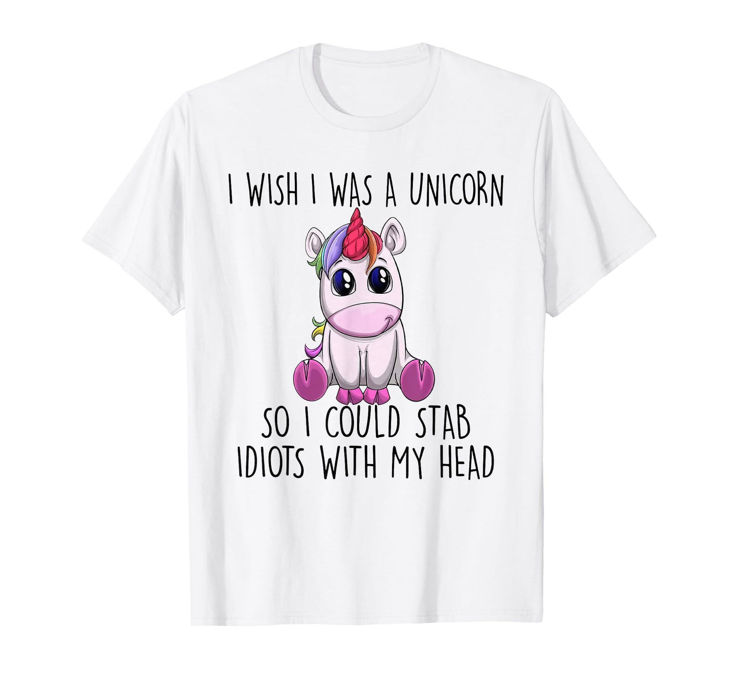 i wish i was a unicorn so i could stab idiots with my head T-Shirt