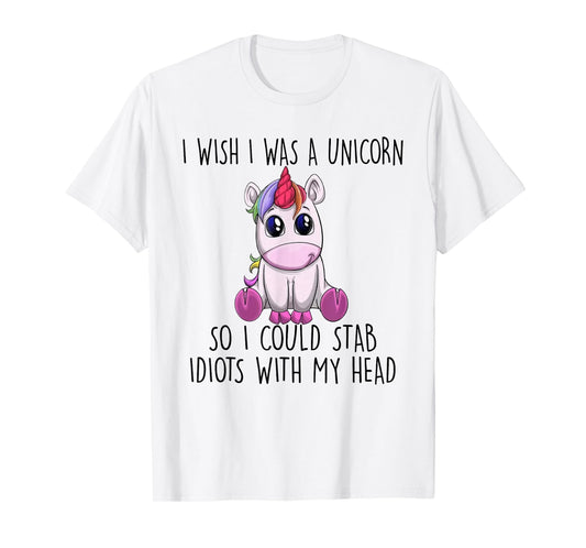 i wish i was a unicorn so i could stab idiots with my head T-Shirt