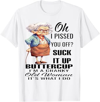 Oh I Pissed You Off Suck It Up Buttercup I'm A Cranky T-Shirt
