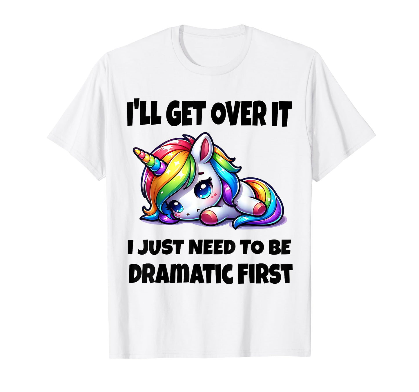 I'll Get Over It I Just Need To Be Dramatic First T-Shirt