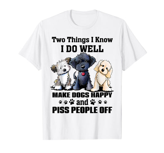 Two Things I Know I Do Well Make Dogs Happy Funny Saying T-Shirt