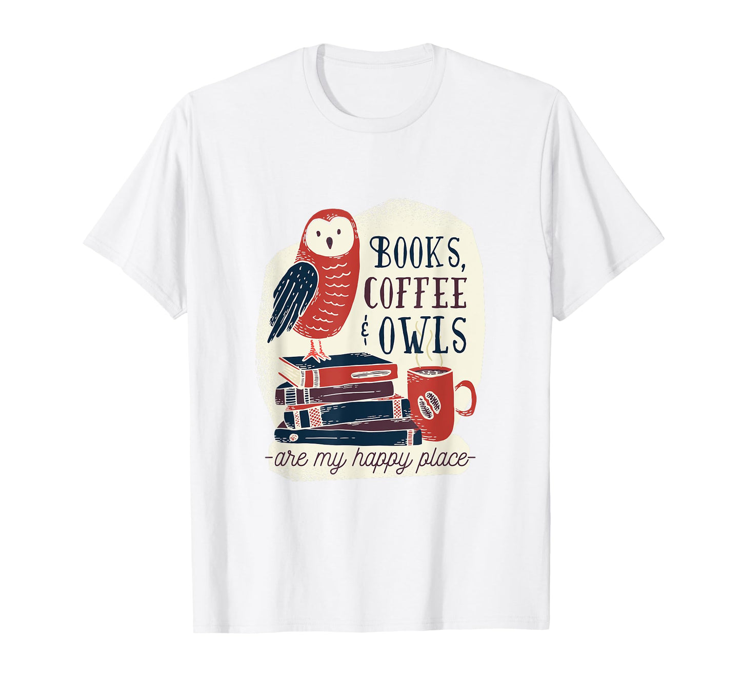 Books Coffee & Owls - are my Happy Place - Gift tee T-Shirt