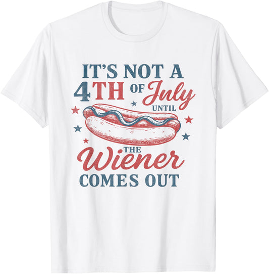 It's Not 4th of July Until The Wiener Comes Out Funny HotDog T-Shirt