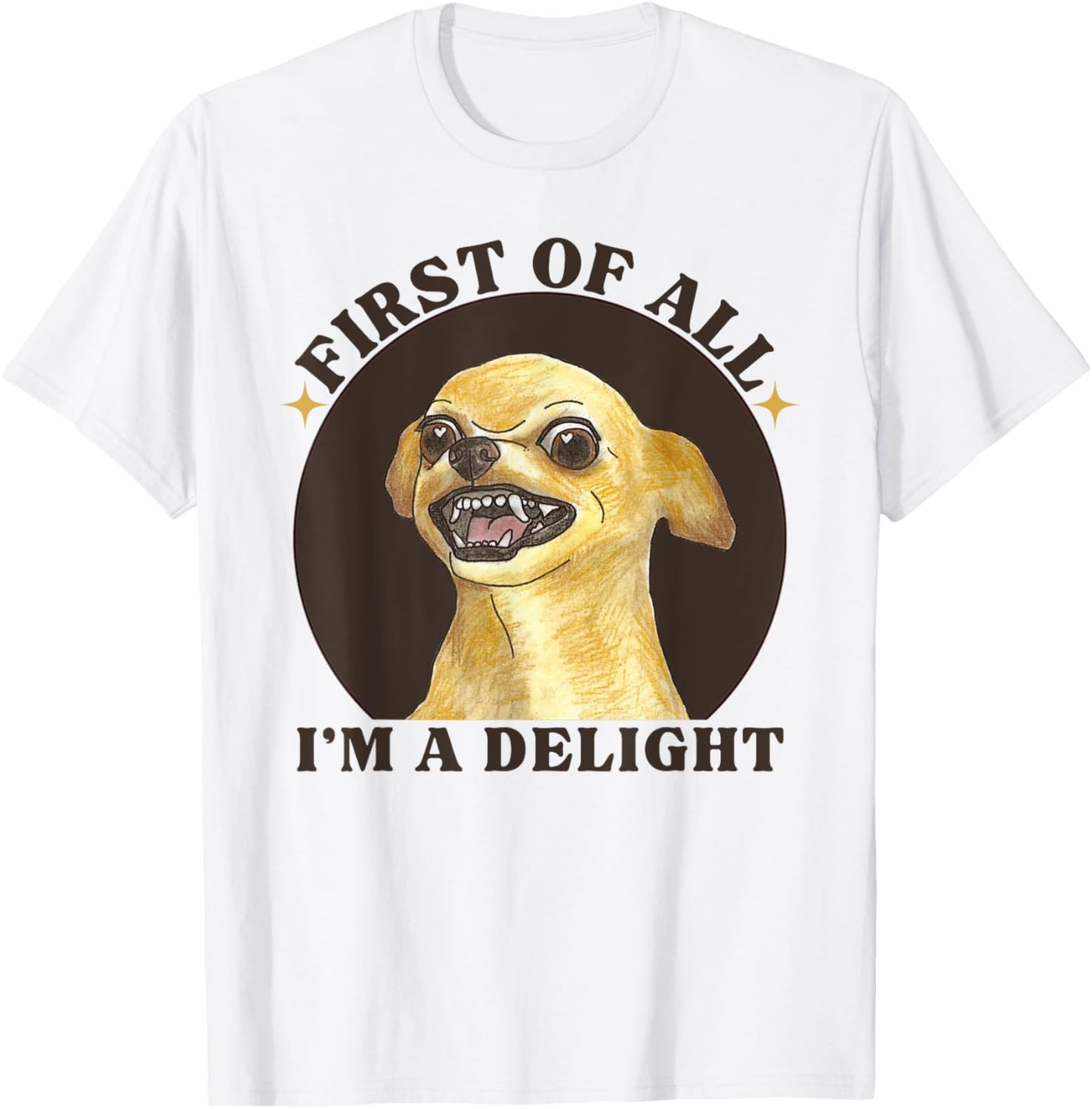 First Of All I'm A Delight Angry Chihuahua Lover Sarcastic T-Shirt
