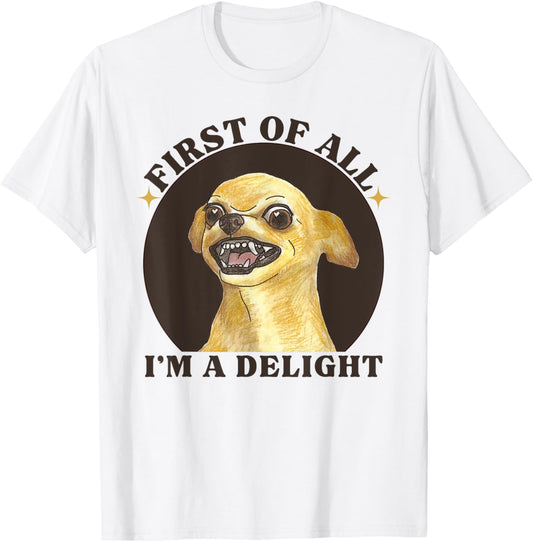 First Of All I'm A Delight Angry Chihuahua Lover Sarcastic T-Shirt