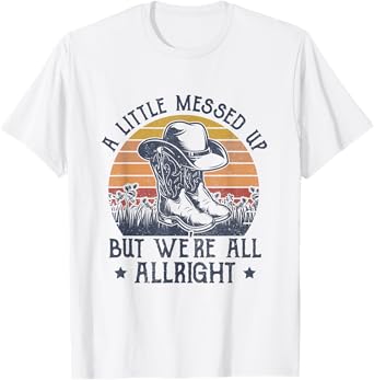 A Little Messed Up But We're All Alright Country Music T-Shirt
