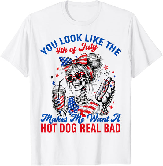You Look Like The 4th Of July Makes Me Want Hotdog Real Bad T-Shirt